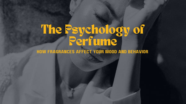 The Psychology of Perfume: How Fragrances Affect Your Mood and Behavior
